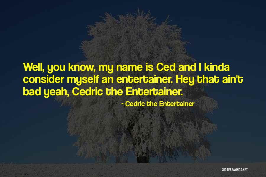 Bad Name Quotes By Cedric The Entertainer Bad Name Quotes By Cedric The Entertainer