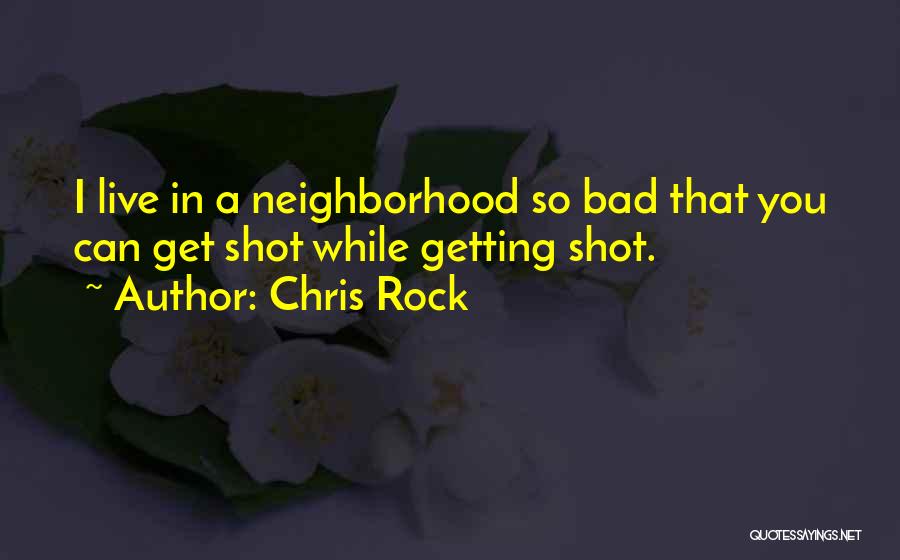 Bad Neighborhood Quotes By Chris Rock