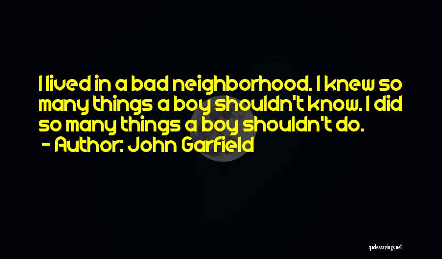 Bad Neighborhood Quotes By John Garfield