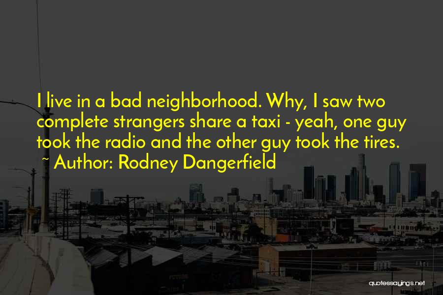 Bad Neighborhood Quotes By Rodney Dangerfield