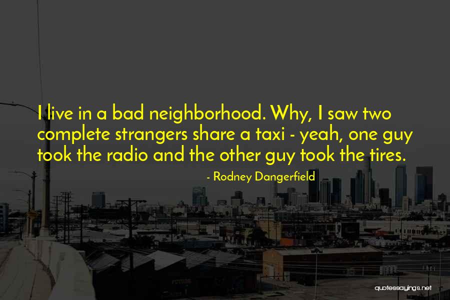 Bad Neighborhood Quotes By Rodney Dangerfield