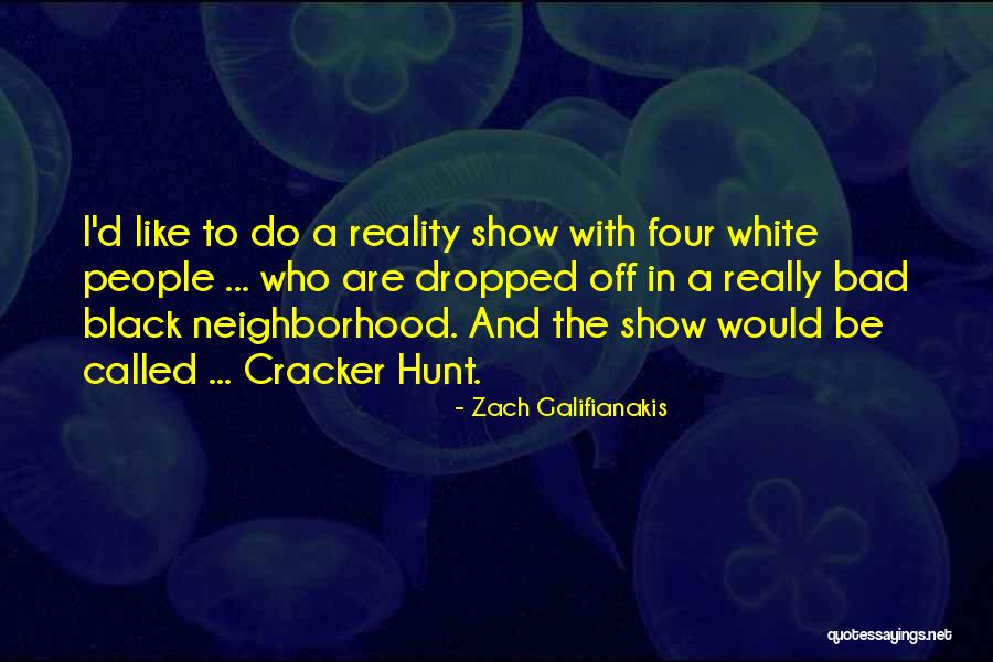 Bad Neighborhood Quotes By Zach Galifianakis