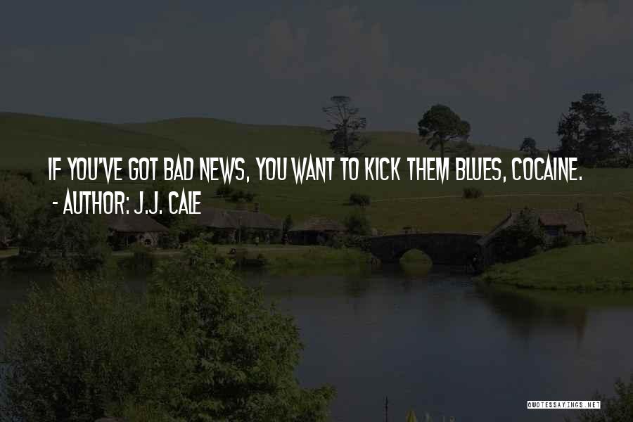 Bad News Quotes By J.J. Cale