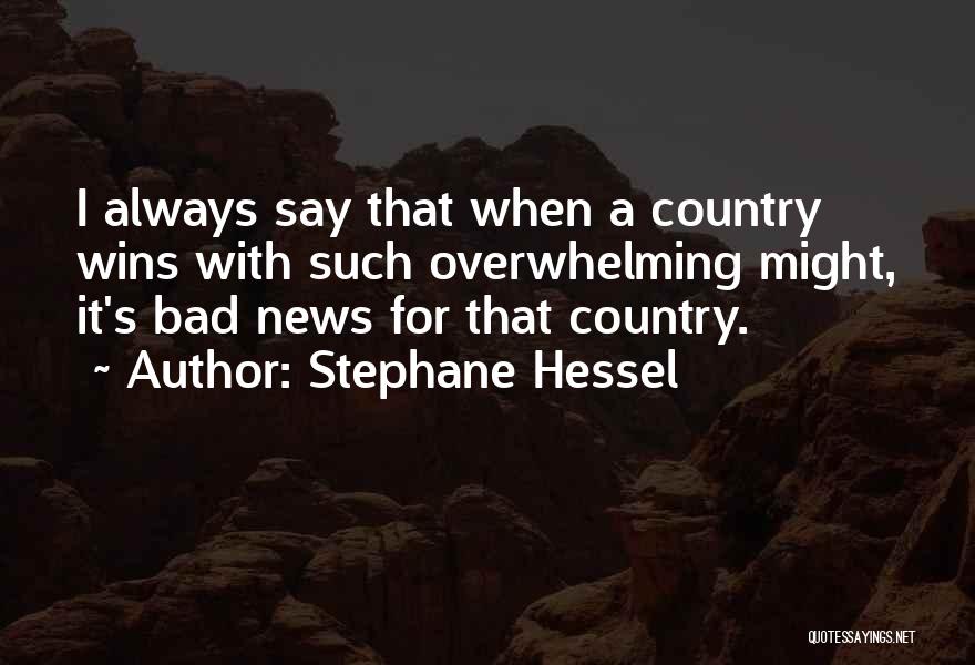 Bad News Quotes By Stephane Hessel