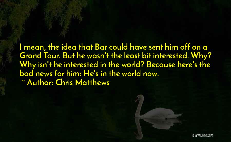 Bad News Tour Quotes By Chris Matthews