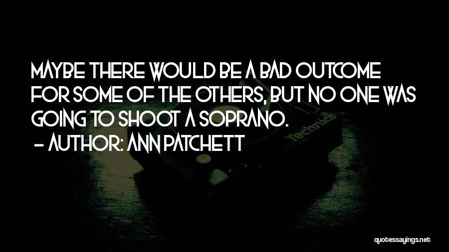 Bad Outcomes Quotes By Ann Patchett