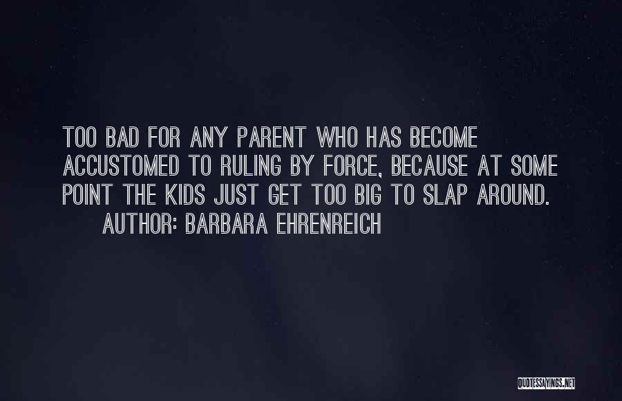 Bad Parent Quotes By Barbara Ehrenreich