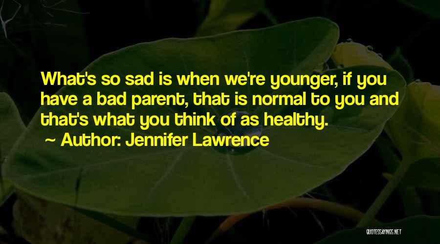 Bad Parent Quotes By Jennifer Lawrence