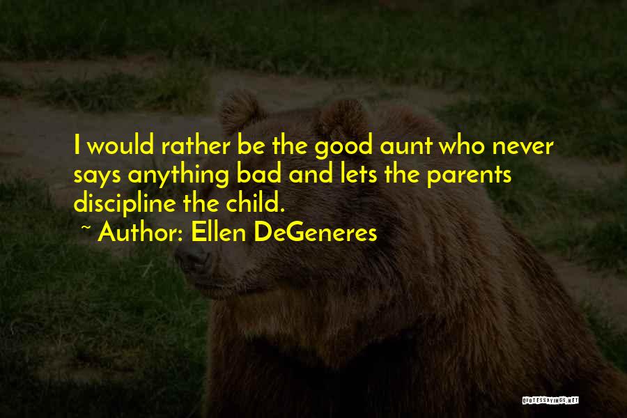 Bad Parents Quotes By Ellen DeGeneres