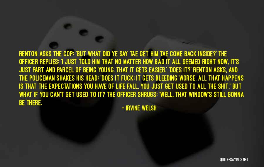 Bad Part Of Life Quotes By Irvine Welsh