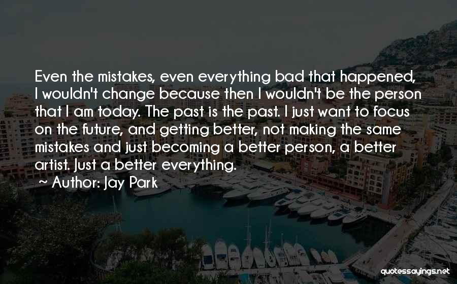 Bad Past Better Future Quotes By Jay Park