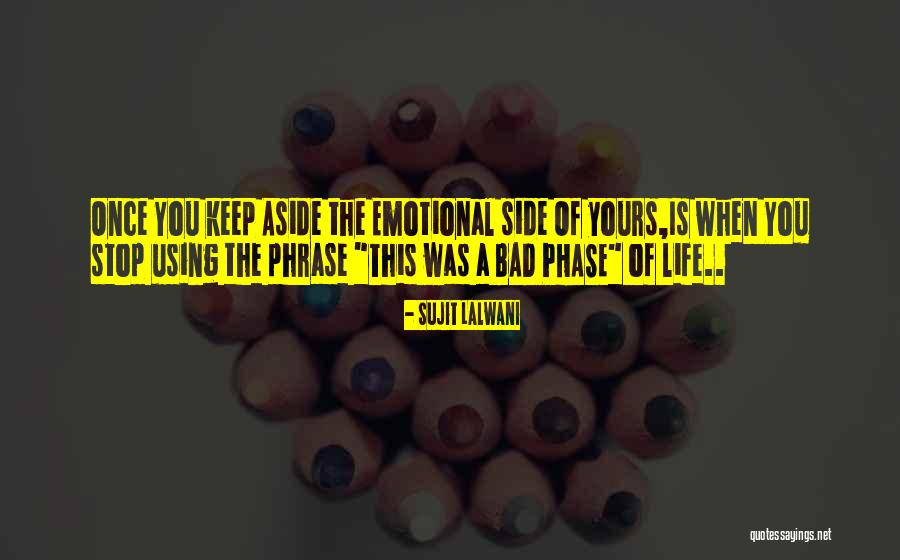 Bad Phase Of Life Quotes By Sujit Lalwani Bad Phase Of Life Quotes By Sujit Lalwani