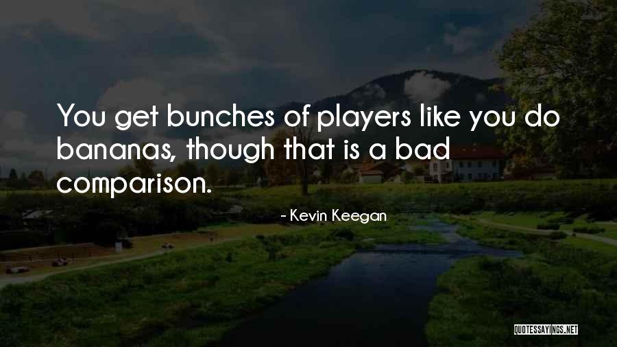 Bad Players Quotes By Kevin Keegan