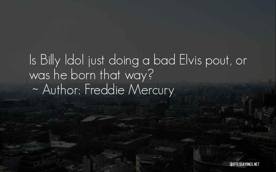 Bad Pout Quotes By Freddie Mercury