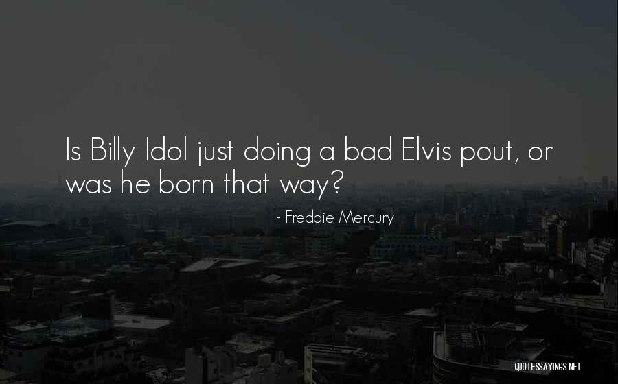 Bad Pout Quotes By Freddie Mercury