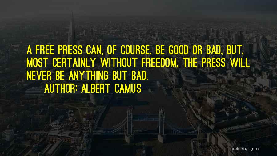 Bad Press Quotes By Albert Camus