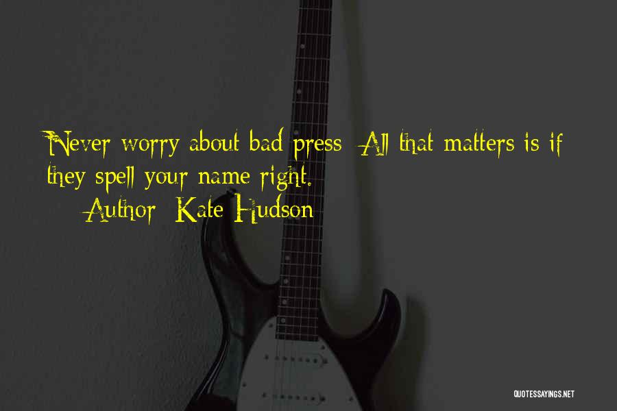 Bad Press Quotes By Kate Hudson