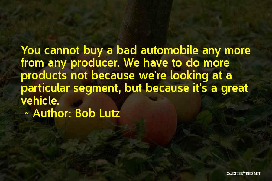 Bad Products Quotes By Bob Lutz