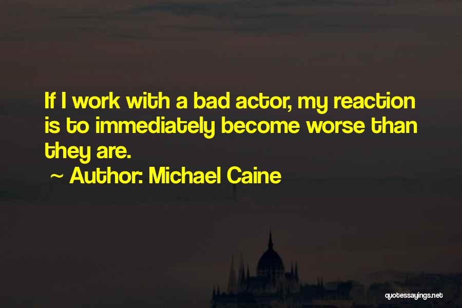 Bad Reaction Quotes By Michael Caine