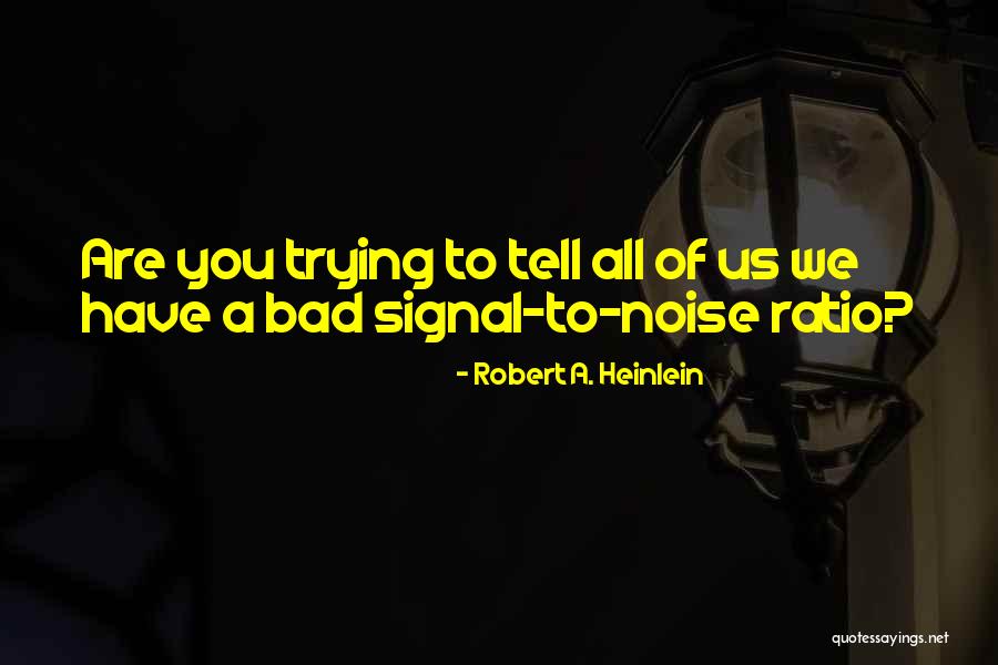 Bad Signal Quotes By Robert A. Heinlein