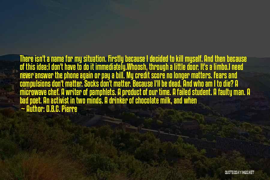 Bad Situation Quotes By D.B.C. Pierre
