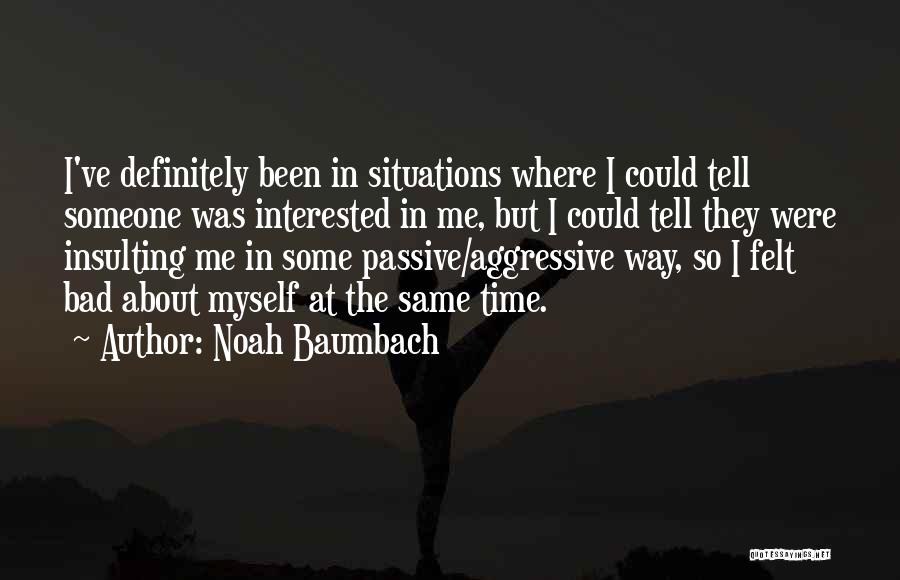 Bad Situations Quotes By Noah Baumbach