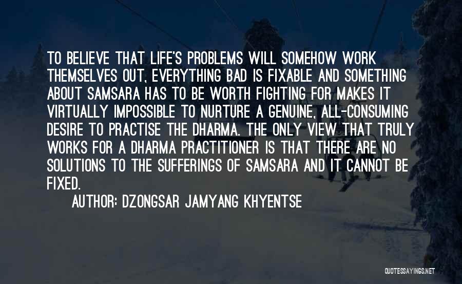 Bad Solutions Quotes By Dzongsar Jamyang Khyentse