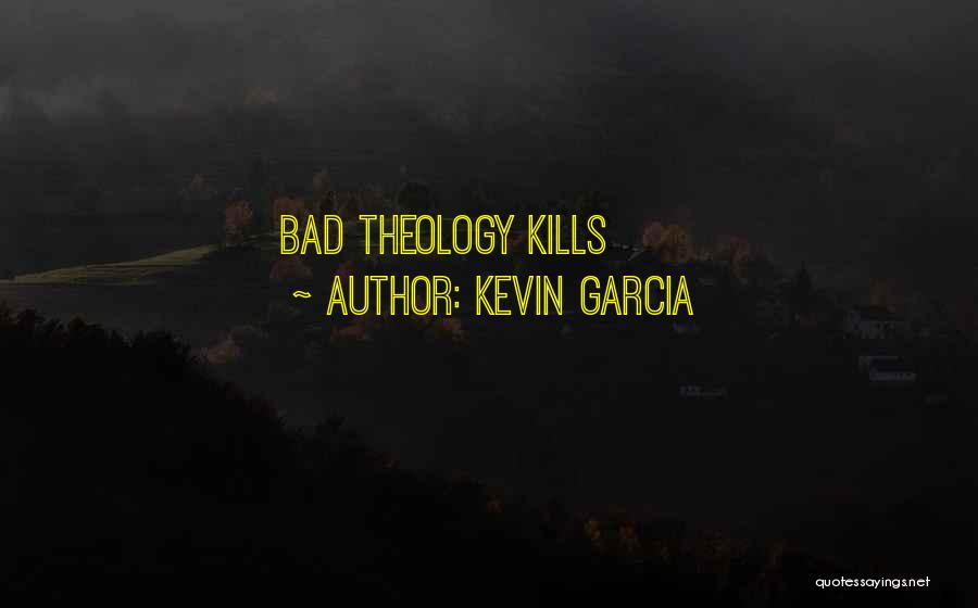 Bad Theology Quotes By Kevin Garcia