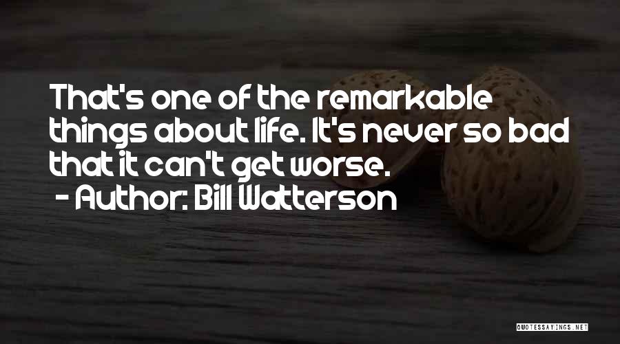 Bad Things About Life Quotes By Bill Watterson
