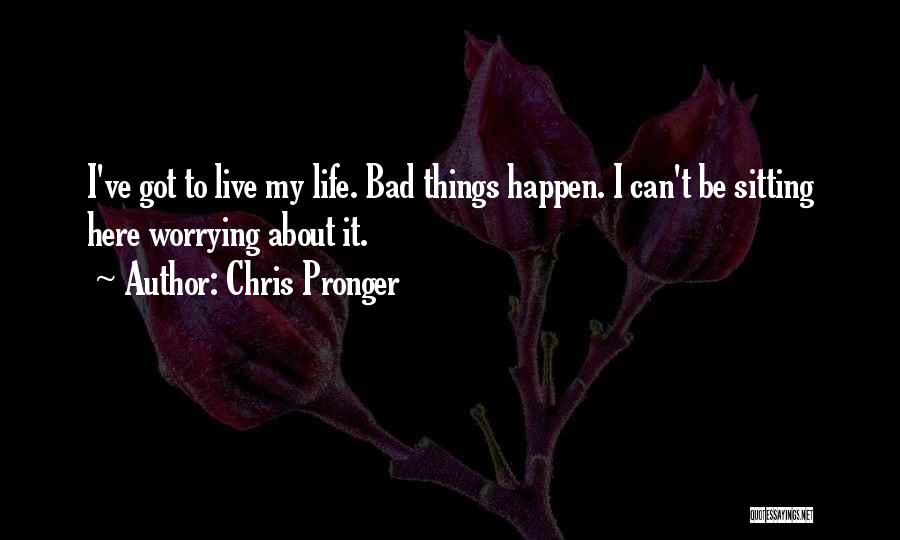 Bad Things About Life Quotes By Chris Pronger