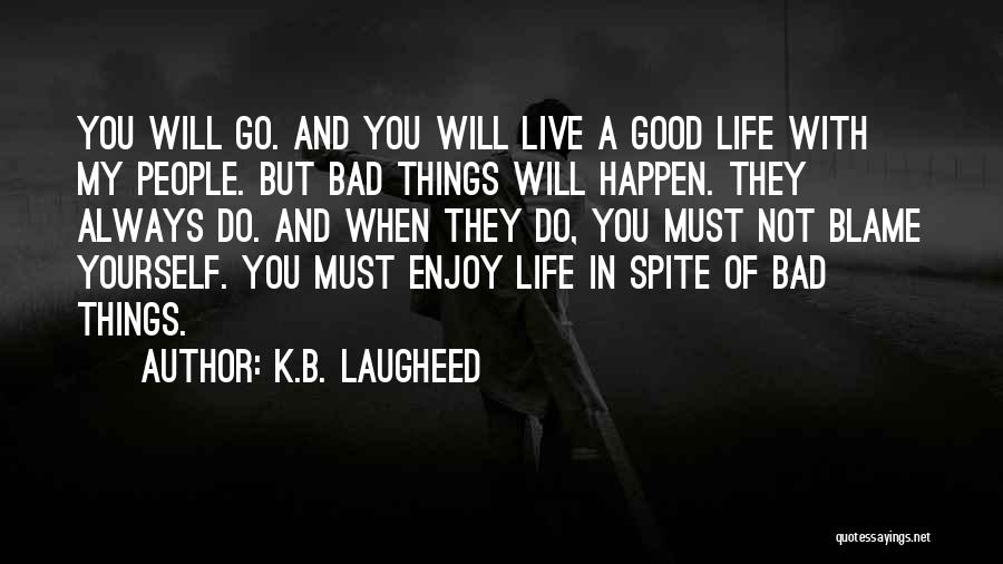 Bad Things Always Happen Quotes By K.B. Laugheed