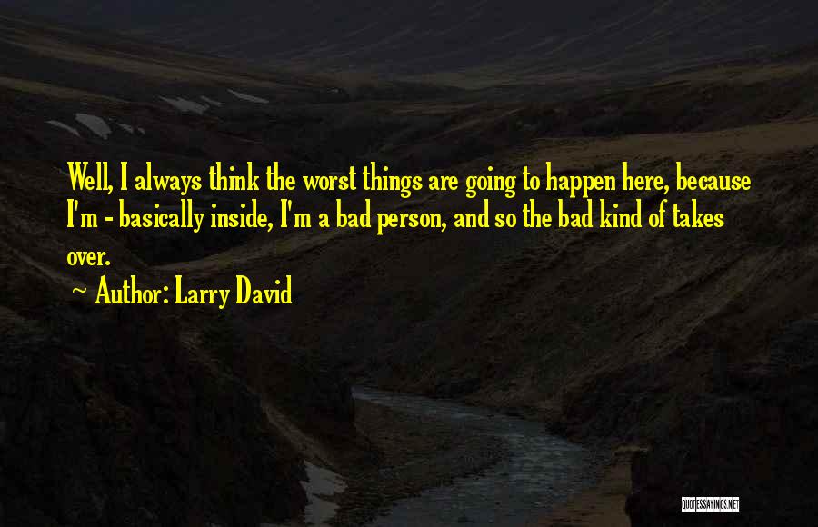 Bad Things Always Happen Quotes By Larry David