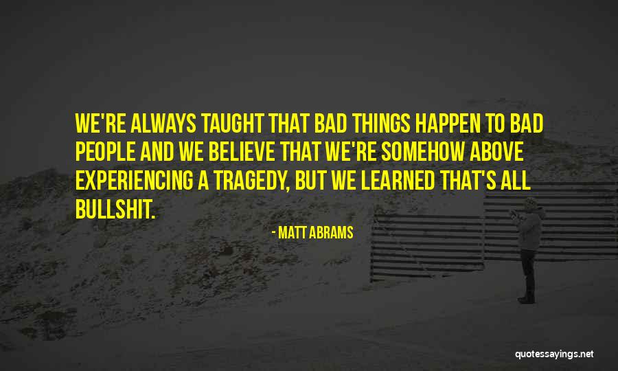 Bad Things Always Happen Quotes By Matt Abrams