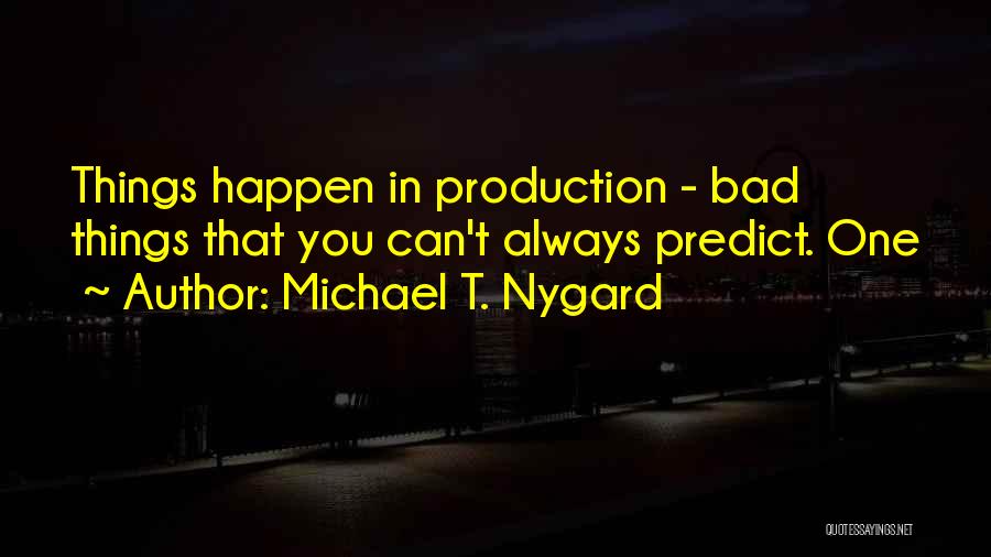 Bad Things Always Happen Quotes By Michael T. Nygard