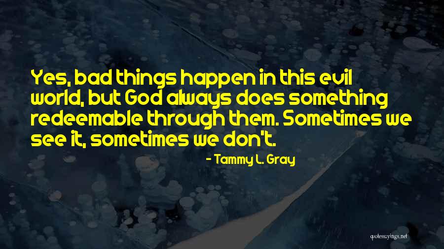 Bad Things Always Happen Quotes By Tammy L. Gray