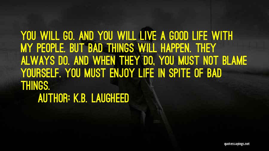 Bad Things Are Always Going To Happen In Life Quotes By K.B. Laugheed