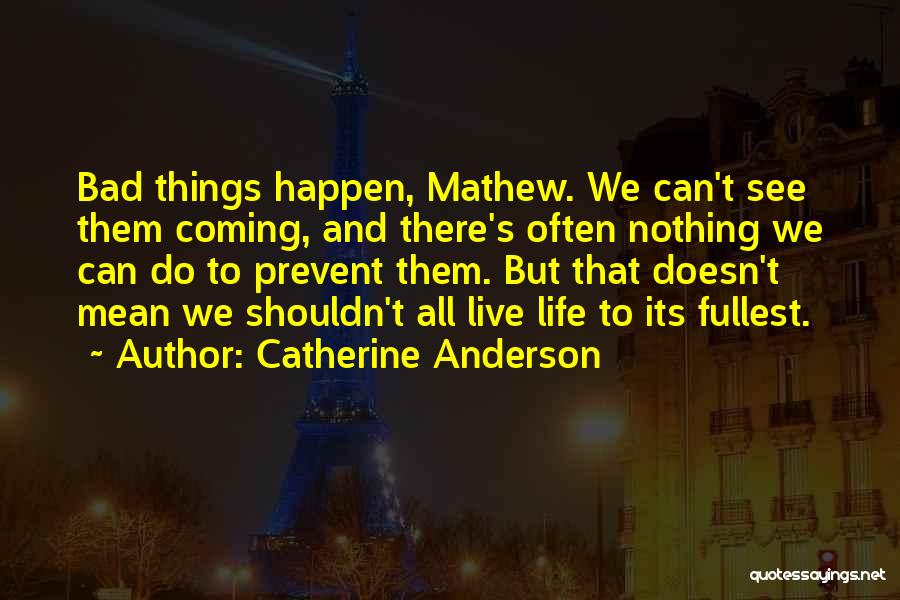 Bad Things Happen Life Quotes By Catherine Anderson