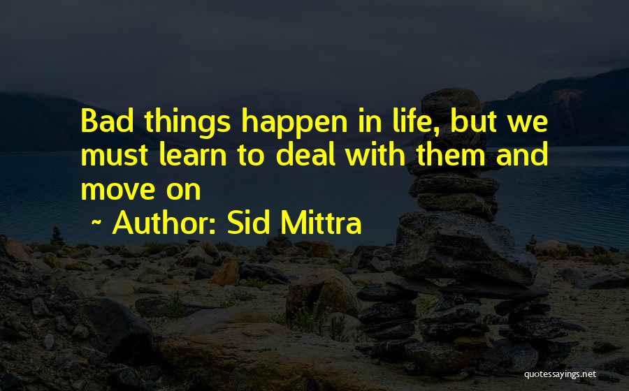 Bad Things Happen Life Quotes By Sid Mittra