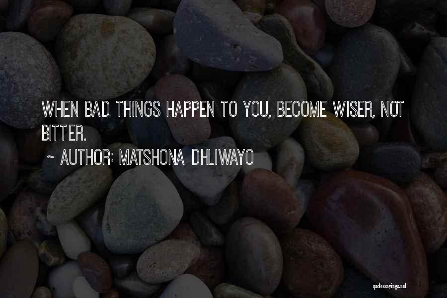 Bad Things Happen Quotes By Matshona Dhliwayo