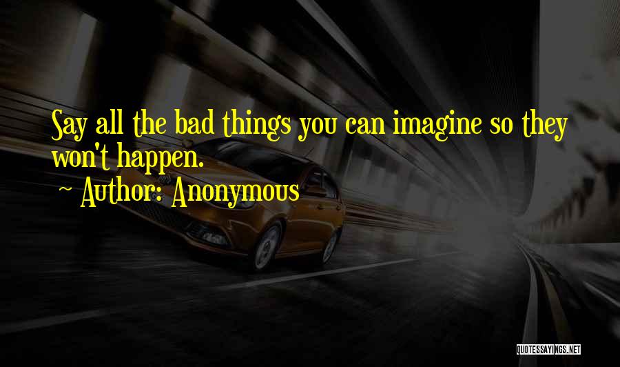 Bad Things Happen So Quotes By Anonymous