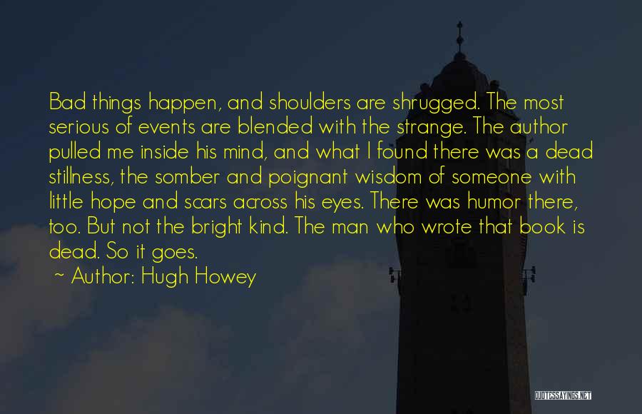 Bad Things Happen So Quotes By Hugh Howey Bad Things Happen So Quotes By Hugh Howey