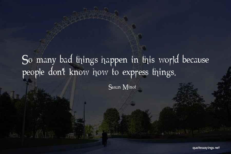 Bad Things Happen So Quotes By Susan Minot Bad Things Happen So Quotes By Susan Minot