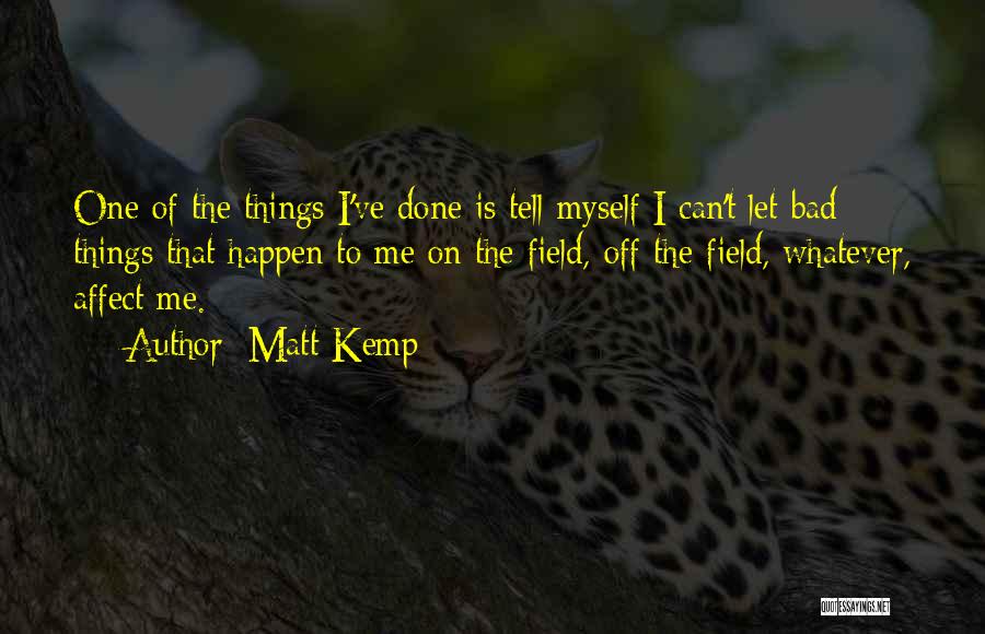 Bad Things Happen To Me Quotes By Matt Kemp