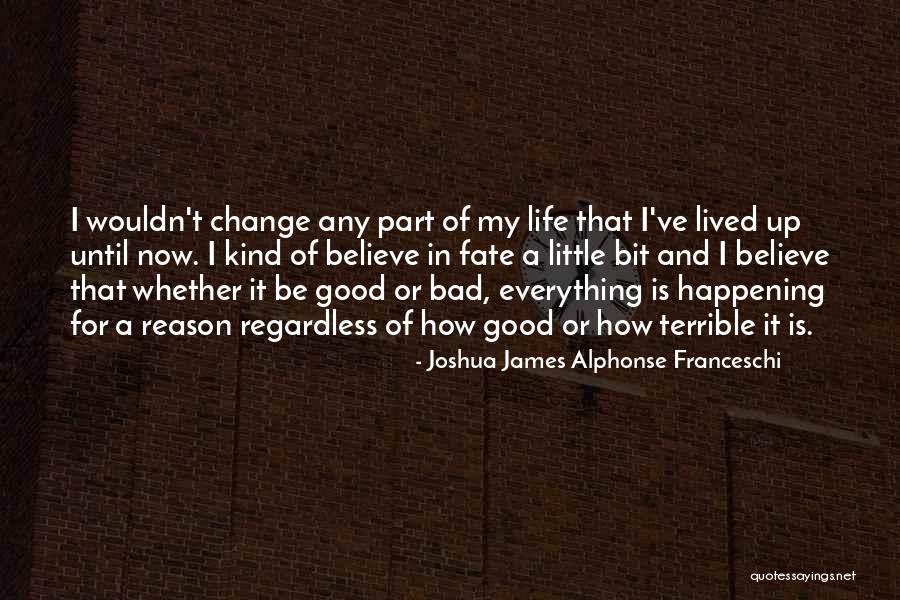 Bad Things Happening For A Reason Quotes By Joshua James Alphonse Franceschi