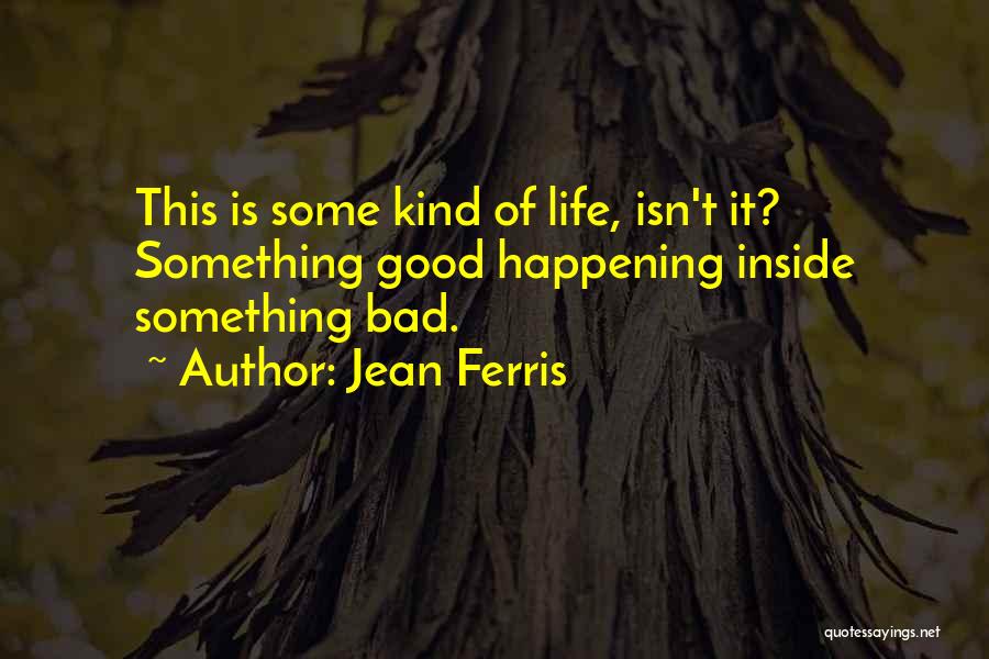 Bad Things Happening In Life Quotes By Jean Ferris