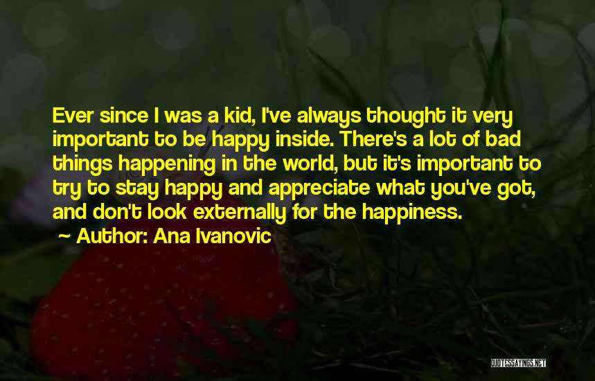 Bad Things Happening In The World Quotes By Ana Ivanovic