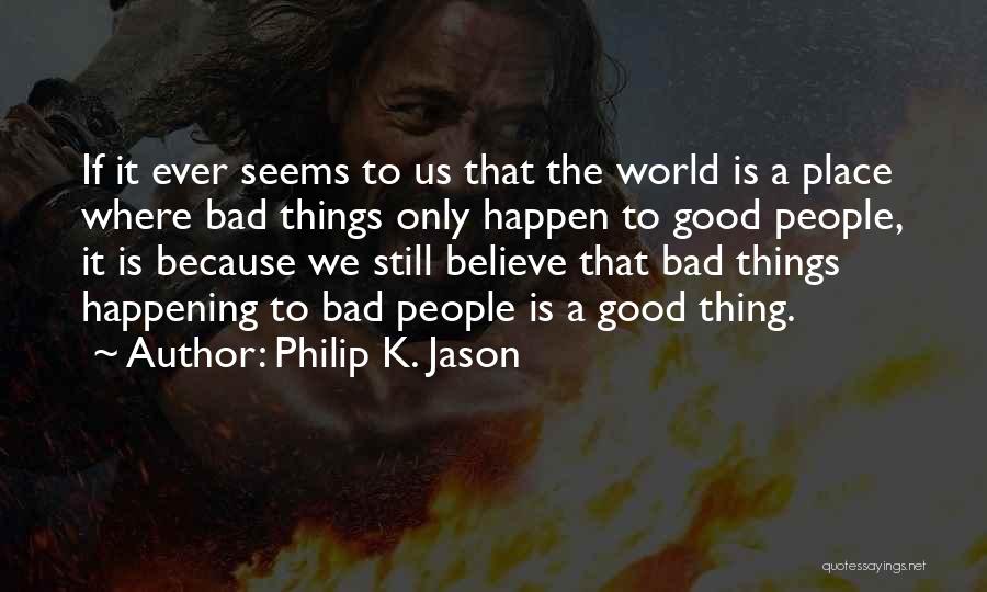 Bad Things Happening In The World Quotes By Philip K. Jason