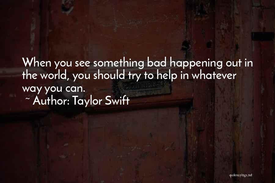 Bad Things Happening In The World Quotes By Taylor Swift