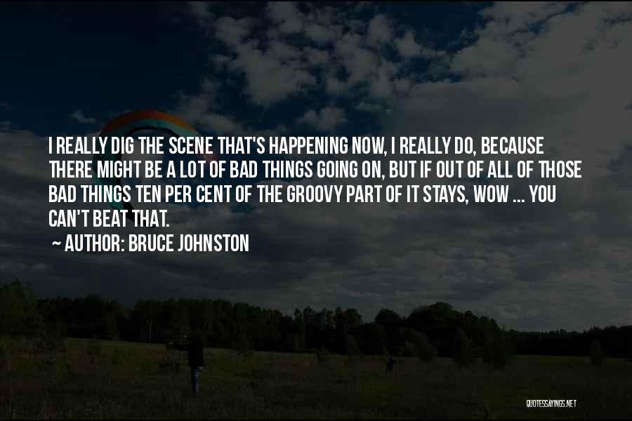 Bad Things Happening Quotes By Bruce Johnston