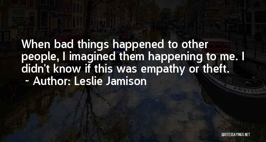 Bad Things Happening Quotes By Leslie Jamison